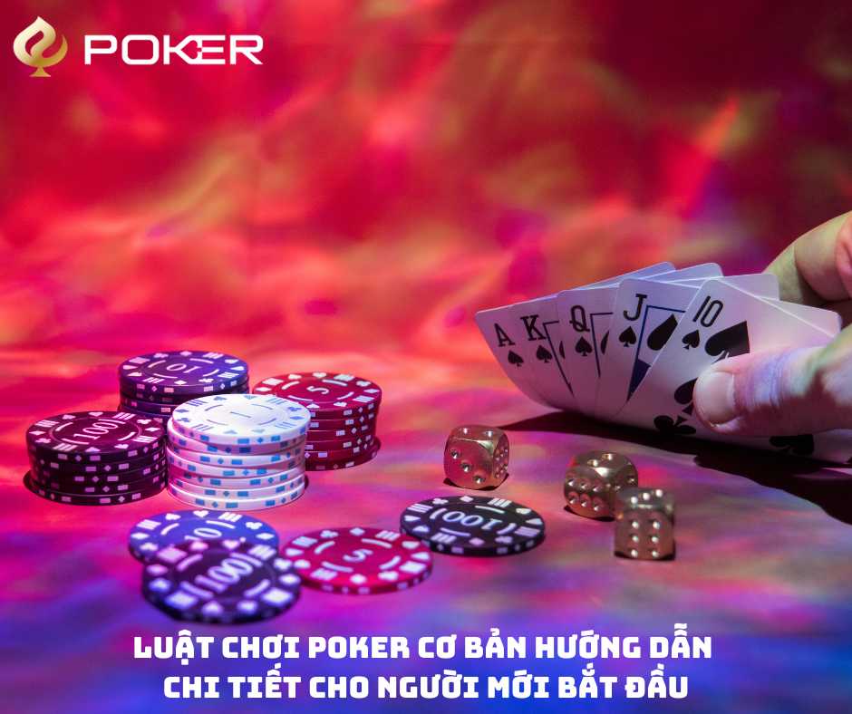 Luật chơi Poker cơ bản Hướng dẫn chi tiết cho người mới bắt đầu