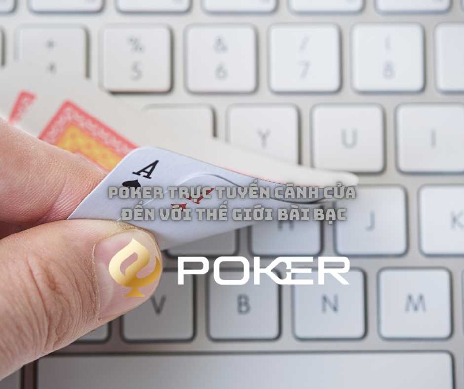 Poker trực tuyến Cánh cửa đến với thế giới bài bạc