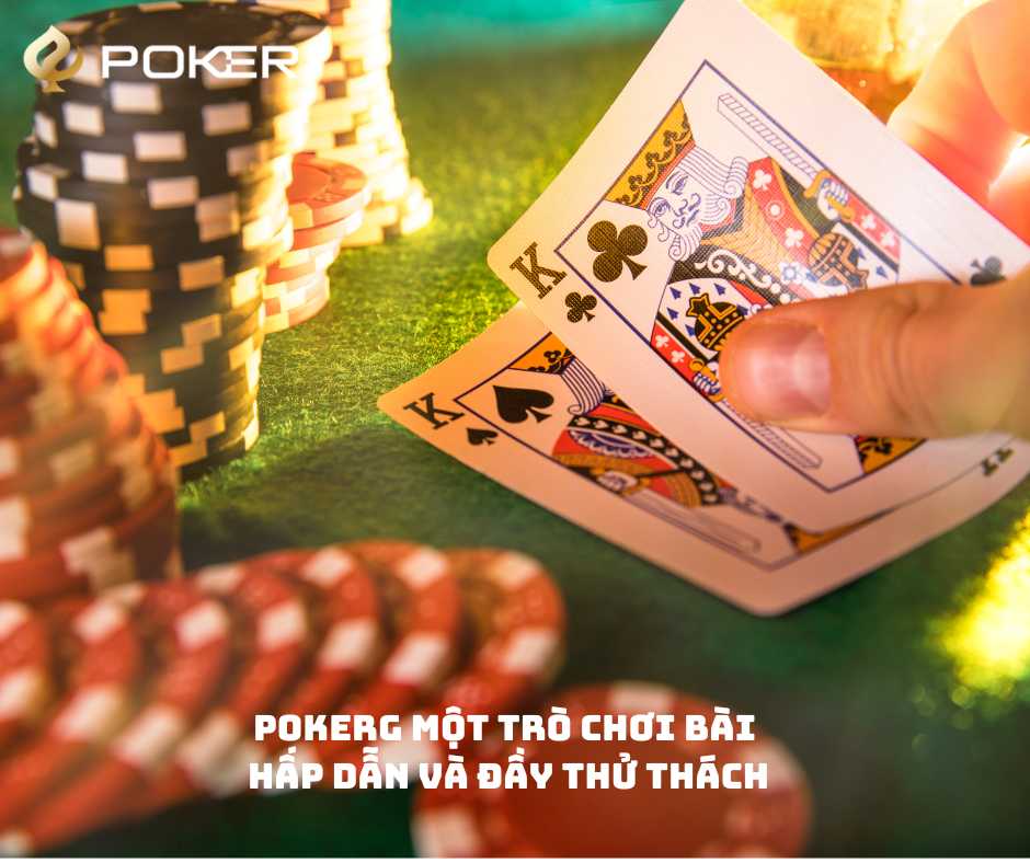 Pokerg Một trò chơi bài hấp dẫn và đầy thử thách