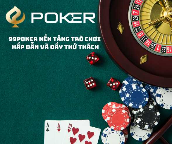 99poker Nền tảng trò chơi hấp dẫn và đầy thử thách