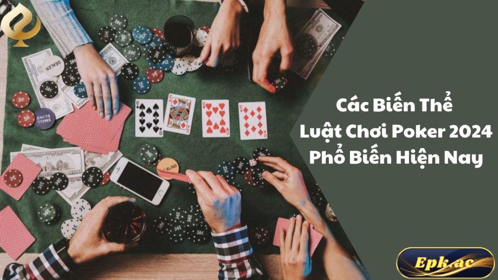 Các Biến Thể Luật Chơi Poker 2024 Phổ Biến Hiện Nay