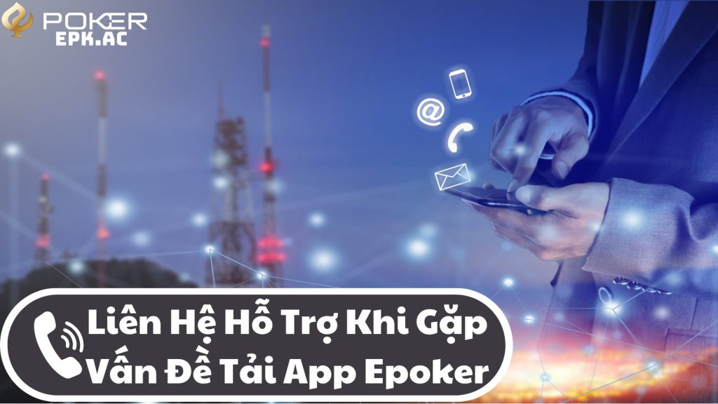 Liên Hệ Hỗ Trợ Khi Gặp Vấn Đề Tải App Epoker