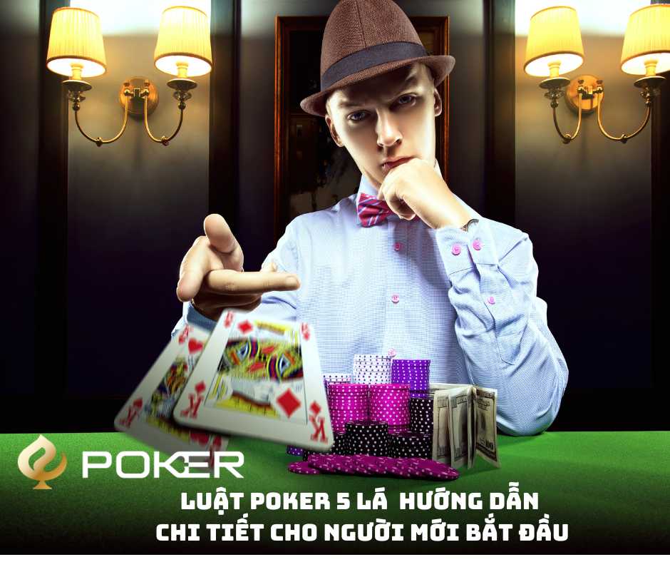 Luật Poker 5 Lá Hướng dẫn chi tiết cho người mới bắt đầu