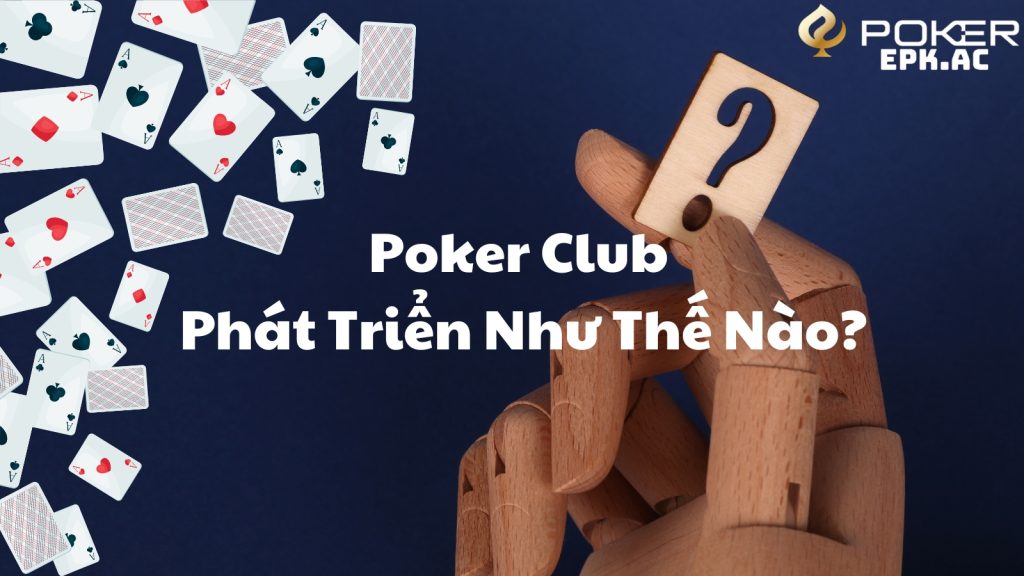 Poker Club Phát Triển Như Thế Nào?