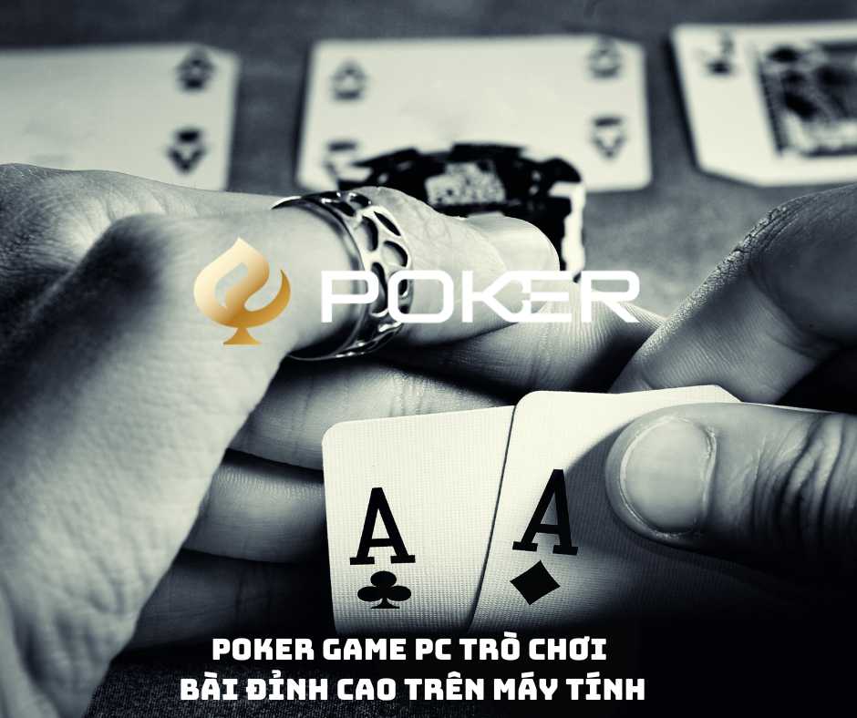 Poker Game PC Trò chơi bài đỉnh cao trên máy tính