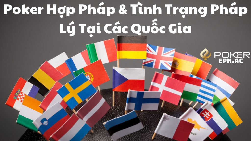 Poker Hợp Pháp & Tình Trạng Pháp Lý Tại Các Quốc Gia