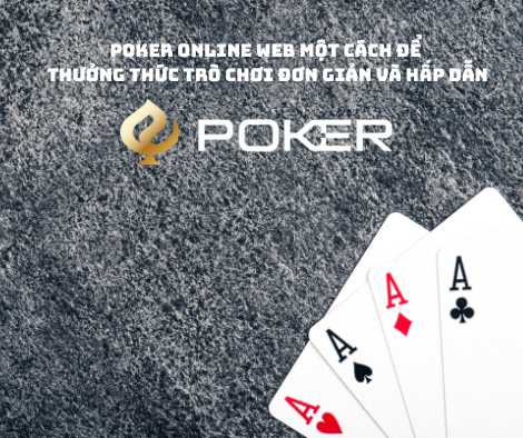 Poker Online Web Một Cách để Thưởng Thức Trò Chơi Đơn Giản và Hấp Dẫn