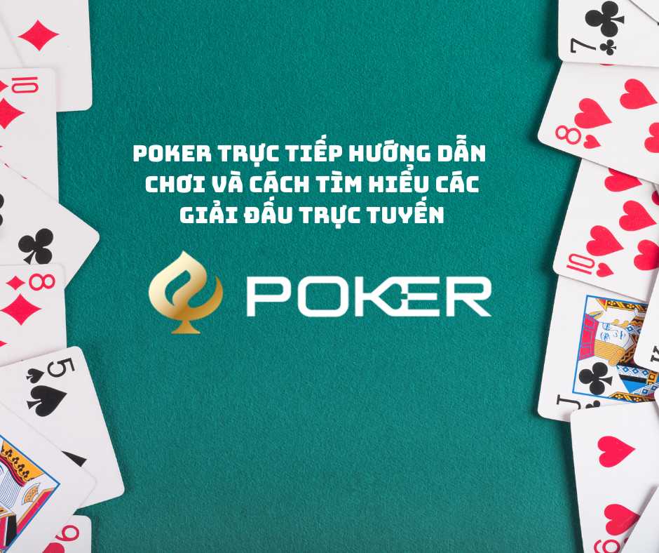 Poker trực tiếp Hướng dẫn chơi và cách tìm hiểu các giải đấu trực tuyến