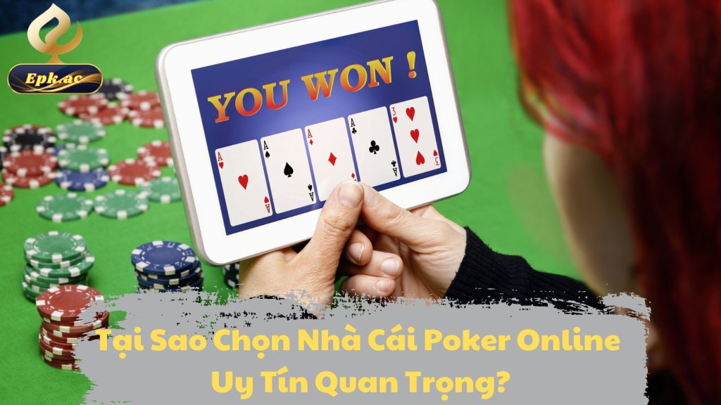 Tại Sao Chọn Nhà Cái Poker Online Uy Tín Quan Trọng?