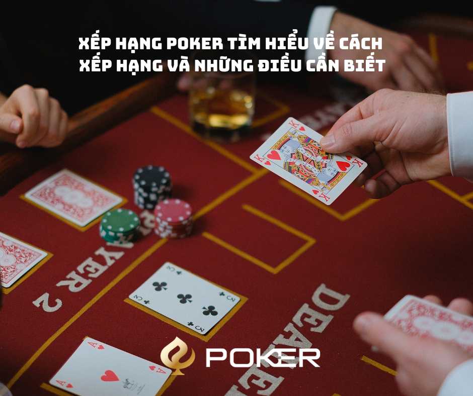 Xếp Hạng Poker Tìm hiểu về cách xếp hạng và những điều cần biết