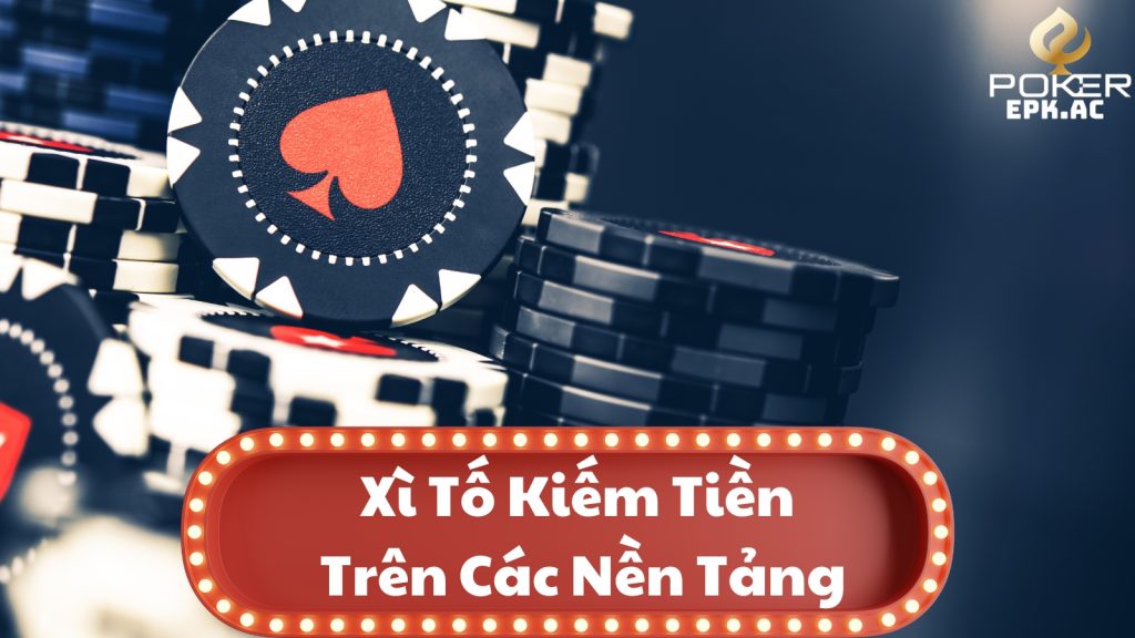 Xì Tố Kiếm Tiền Trên Các Nền Tảng