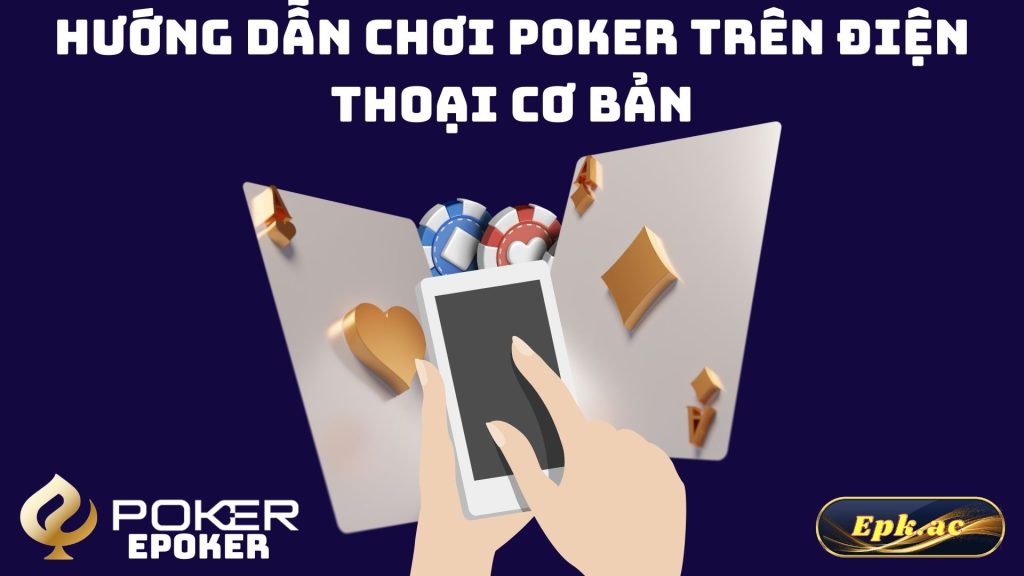 Hướng Dẫn Chơi Poker Trên Điện Thoại Cơ Bản