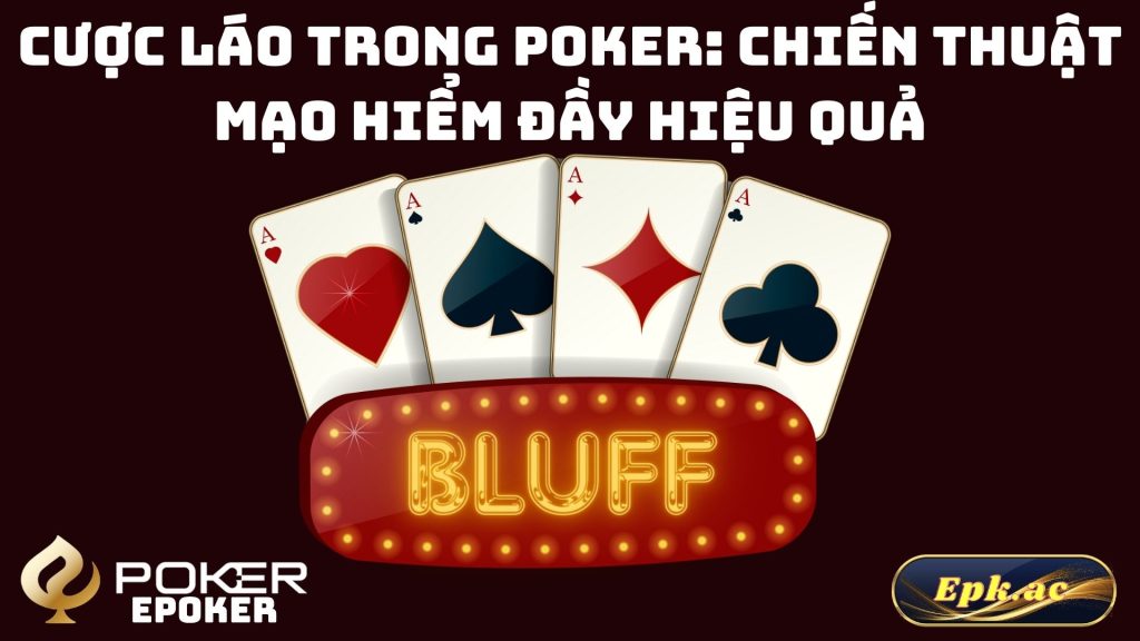 Cược Láo Trong Poker: Chiến Thuật Mạo Hiểm Đầy Hiệu Quả