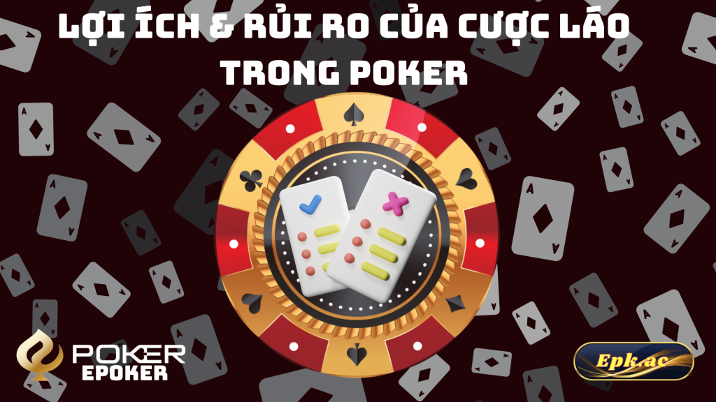 Lợi Ích & Rủi Ro Của Cược Láo Trong Poker