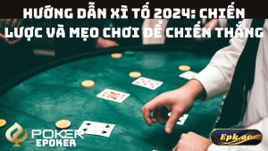 Hướng Dẫn Xì Tố 2024: Chiến Lược Và Mẹo Chơi Để Chiến Thắng