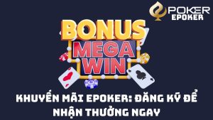 Khuyến Mãi Epoker: Đăng Ký Để Nhận Thưởng Ngay