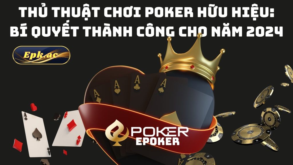 Thủ Thuật Chơi Poker Hữu Hiệu: Bí Quyết Thành Công Cho Năm 2024