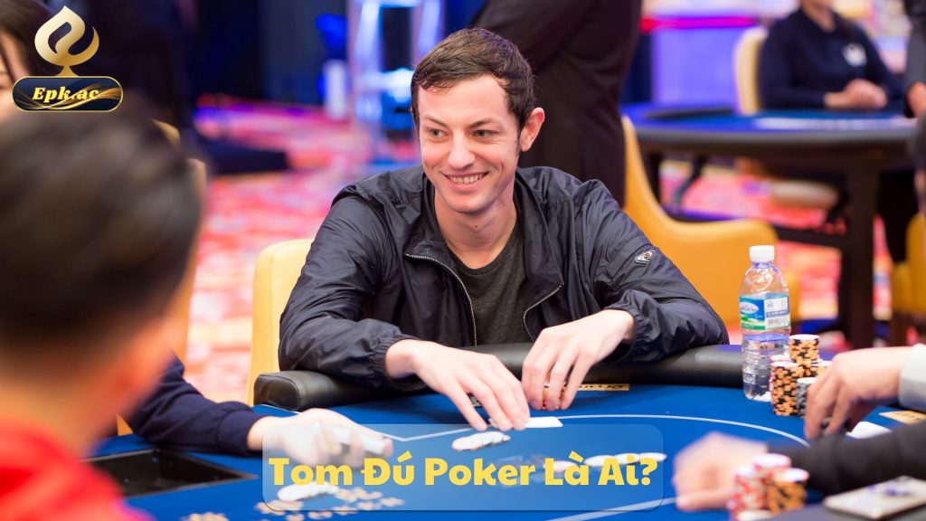 Tom Đú Poker Là Ai?